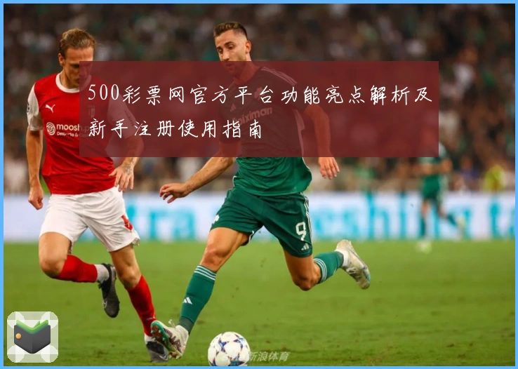 500彩票网官方平台功能亮点解析及新手注册使用指南