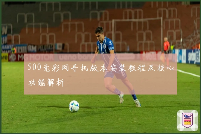 500竞彩网手机版本安装教程及核心功能解析
