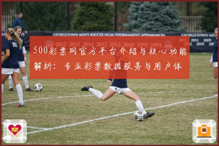 500彩票网官方平台介绍与核心功能解析：专业彩票数据服务与用户体验