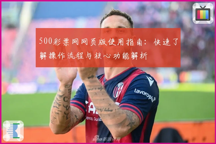 500彩票网网页版使用指南：快速了解操作流程与核心功能解析