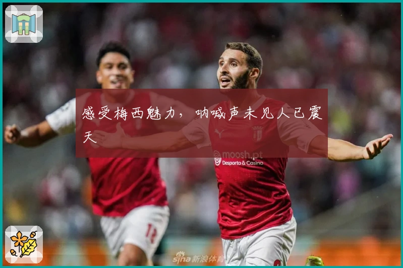 感受梅西魅力，呐喊声未见人已震天